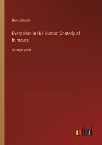 Every Man His Humor; Comedy of humours: large print
