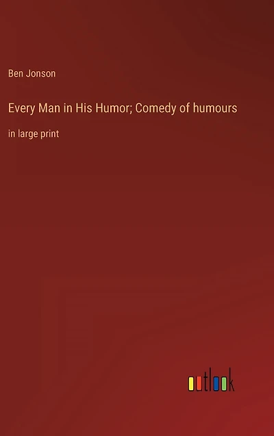Every Man His Humor; Comedy of humours: large print