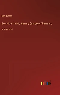 Every Man His Humor; Comedy of humours: large print
