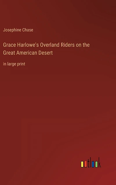 Grace Harlowe's Overland Riders on the Great American Desert: large print
