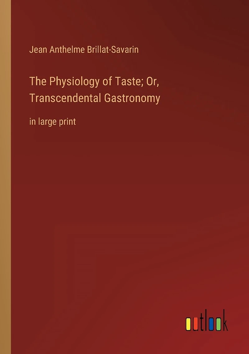 The Physiology of Taste; Or, Transcendental Gastronomy: large print