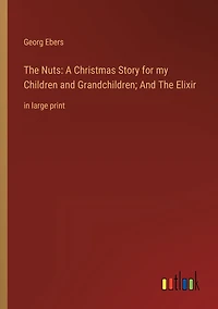 The Nuts: A Christmas Story for my Children And Grandchildren; Elixir: large print