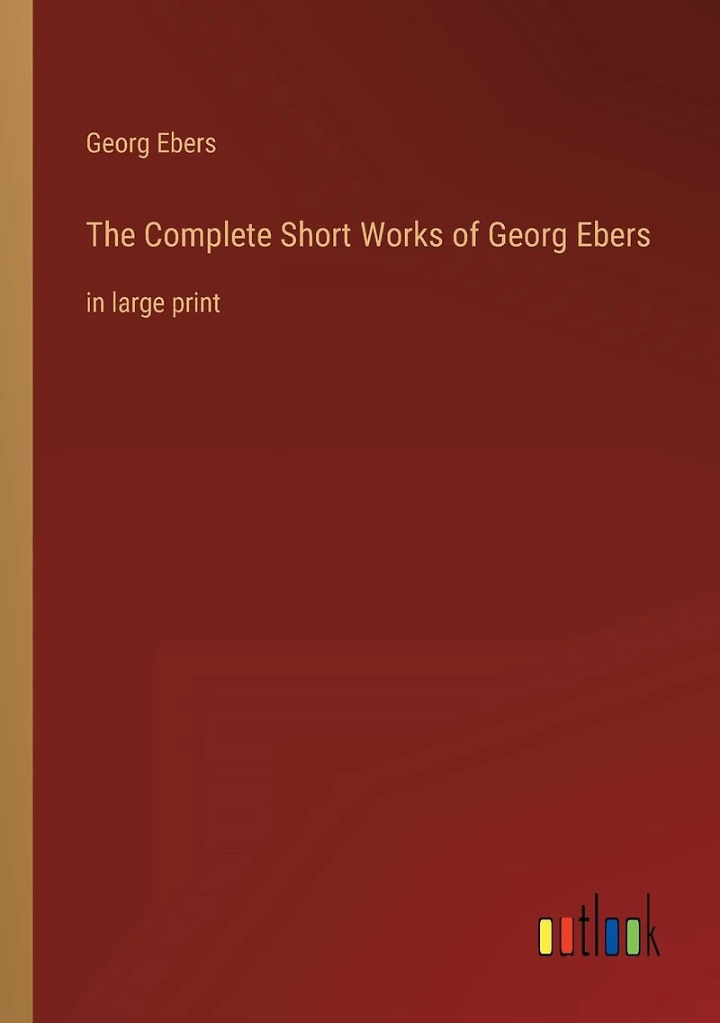 The Complete Short Works of Georg Ebers: large print