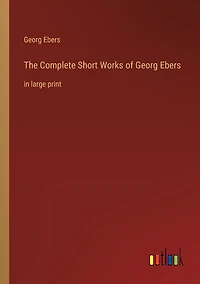 The Complete Short Works of Georg Ebers: large print
