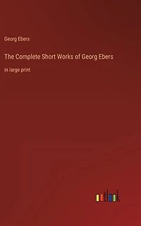 The Complete Short Works of Georg Ebers: large print