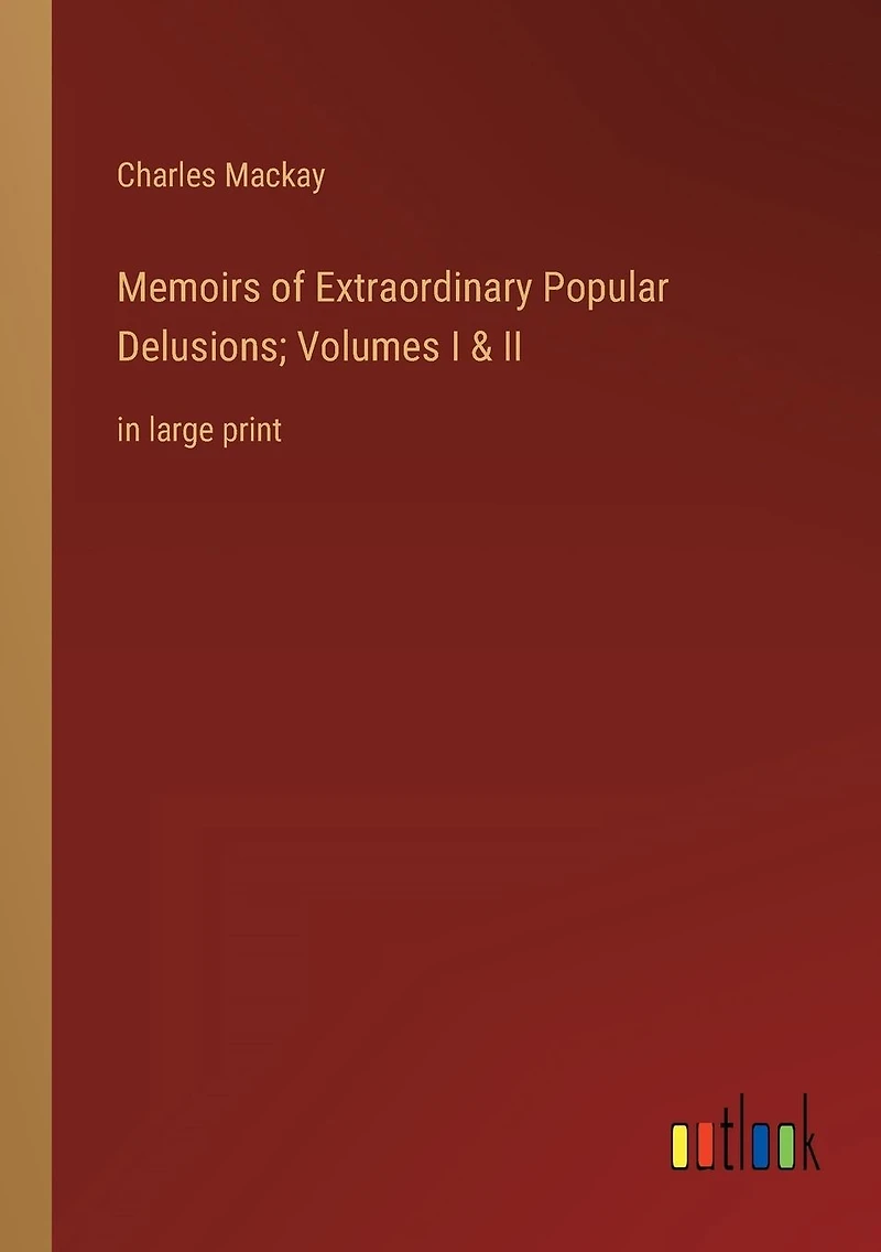 Memoirs of Extraordinary Popular Delusions; Volumes I & II: large print