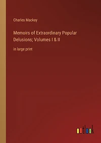 Memoirs of Extraordinary Popular Delusions; Volumes I & II: large print