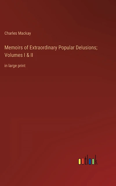 Memoirs of Extraordinary Popular Delusions; Volumes I & II: large print