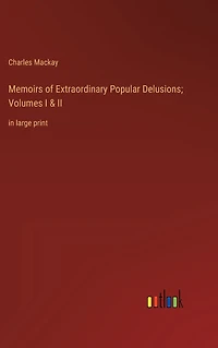 Memoirs of Extraordinary Popular Delusions; Volumes I & II: large print