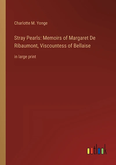Stray Pearls: Memoirs of Margaret De Ribaumont, Viscountess of Bellaise: in large print