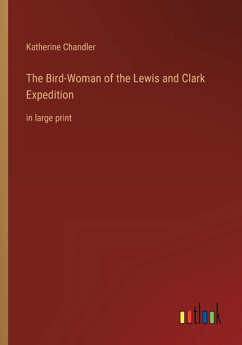 The Bird-Woman of the Lewis and Clark Expedition: in large print