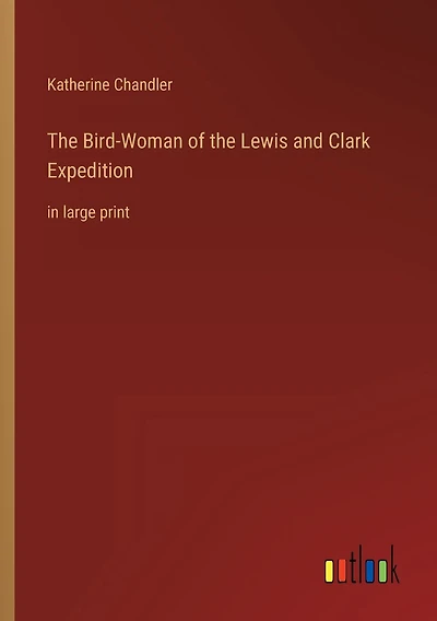 The Bird-Woman of the Lewis and Clark Expedition: in large print