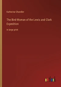The Bird-Woman of the Lewis and Clark Expedition: in large print