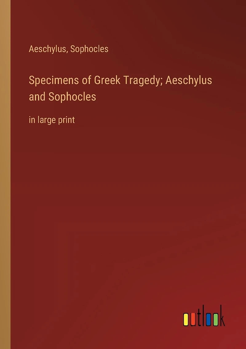 Specimens of Greek Tragedy; Aeschylus and Sophocles: large print