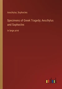 Specimens of Greek Tragedy; Aeschylus and Sophocles: large print