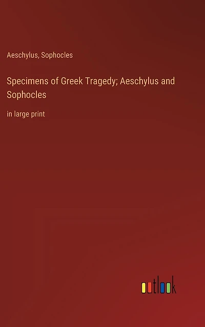 Specimens of Greek Tragedy; Aeschylus and Sophocles: large print