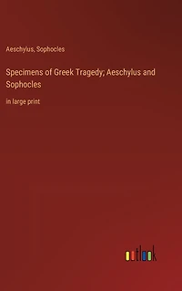 Specimens of Greek Tragedy; Aeschylus and Sophocles: large print