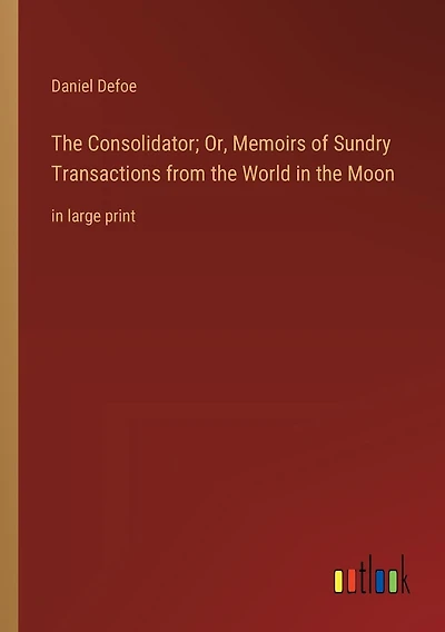 The Consolidator; Or, Memoirs of Sundry Transactions from the World in the Moon: in large print