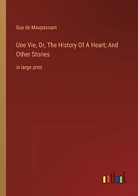 Une Vie, Or, The History Of A Heart; And Other Stories: large print