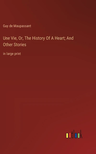 Une Vie, Or, The History Of A Heart; And Other Stories: large print