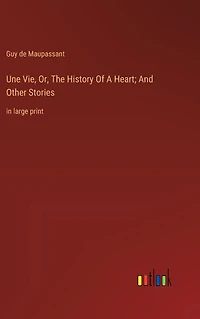 Une Vie, Or, The History Of A Heart; And Other Stories: large print