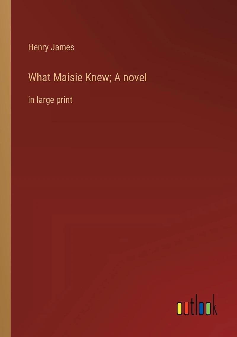 What Maisie Knew; A novel: in large print