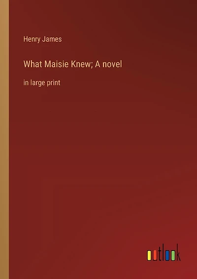 What Maisie Knew; A novel: in large print