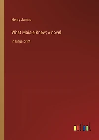 What Maisie Knew; A novel: in large print