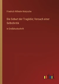 Die Geburt der Tragödie; Versuch einer Selbstkritik: Großdruckschrift
