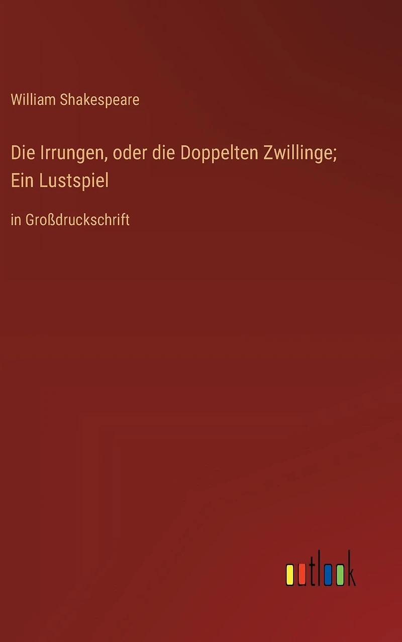 die Irrungen, oder Doppelten Zwillinge; Ein Lustspiel: Großdruckschrift