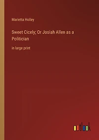 Sweet Cicely; Or Josiah Allen as a Politician: large print