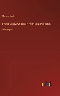Sweet Cicely; Or Josiah Allen as a Politician: large print