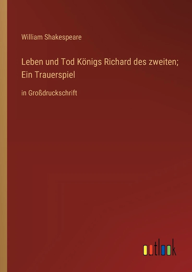 Leben und Tod Königs Richard des zweiten; Ein Trauerspiel: Großdruckschrift