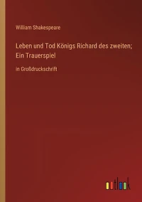 Leben und Tod Königs Richard des zweiten; Ein Trauerspiel: Großdruckschrift