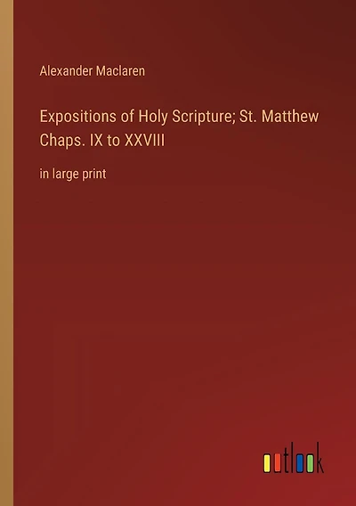 Expositions of Holy Scripture; St. Matthew Chaps. IX to XXVIII: in large print