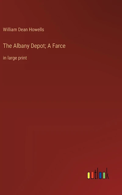 The Albany Depot; A Farce: in large print