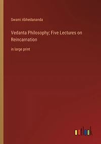 Vedanta Philosophy; Five Lectures on Reincarnation: in large print