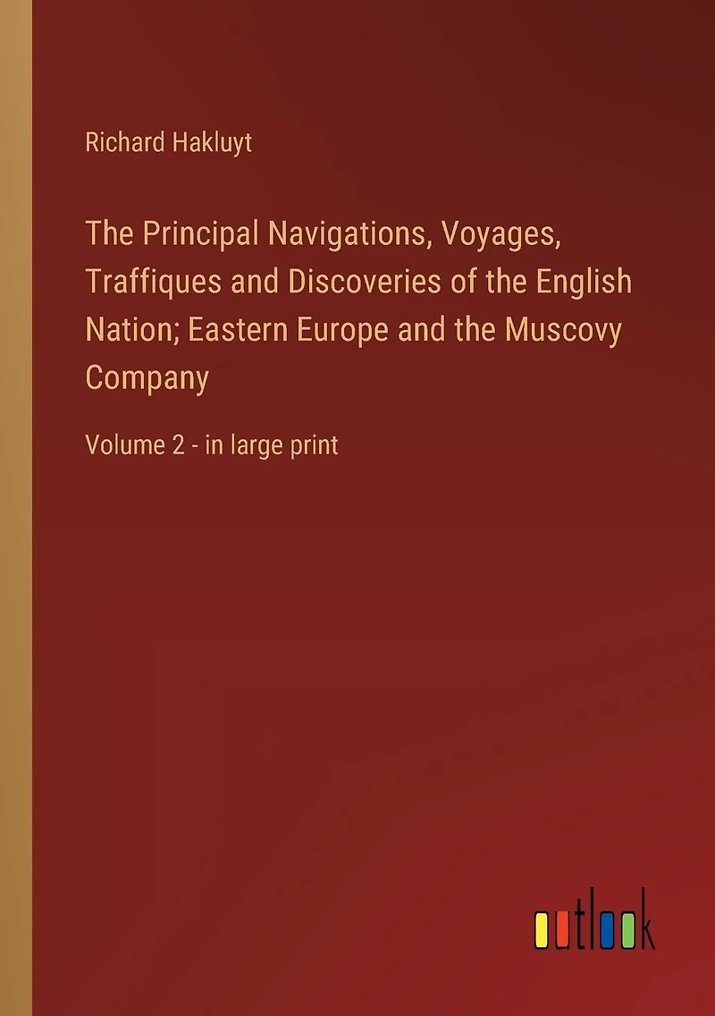 the Principal Navigations, Voyages, Traffiques and Discoveries of English Nation; Eastern Europe Muscovy Company: Volume 2 - large print