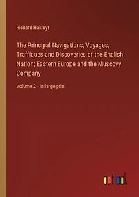 the Principal Navigations, Voyages, Traffiques and Discoveries of English Nation; Eastern Europe Muscovy Company: Volume 2 - large print