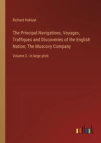 The Principal Navigations, Voyages, Traffiques and Discoveries of English Nation; Muscovy Company: Volume 3 - large print