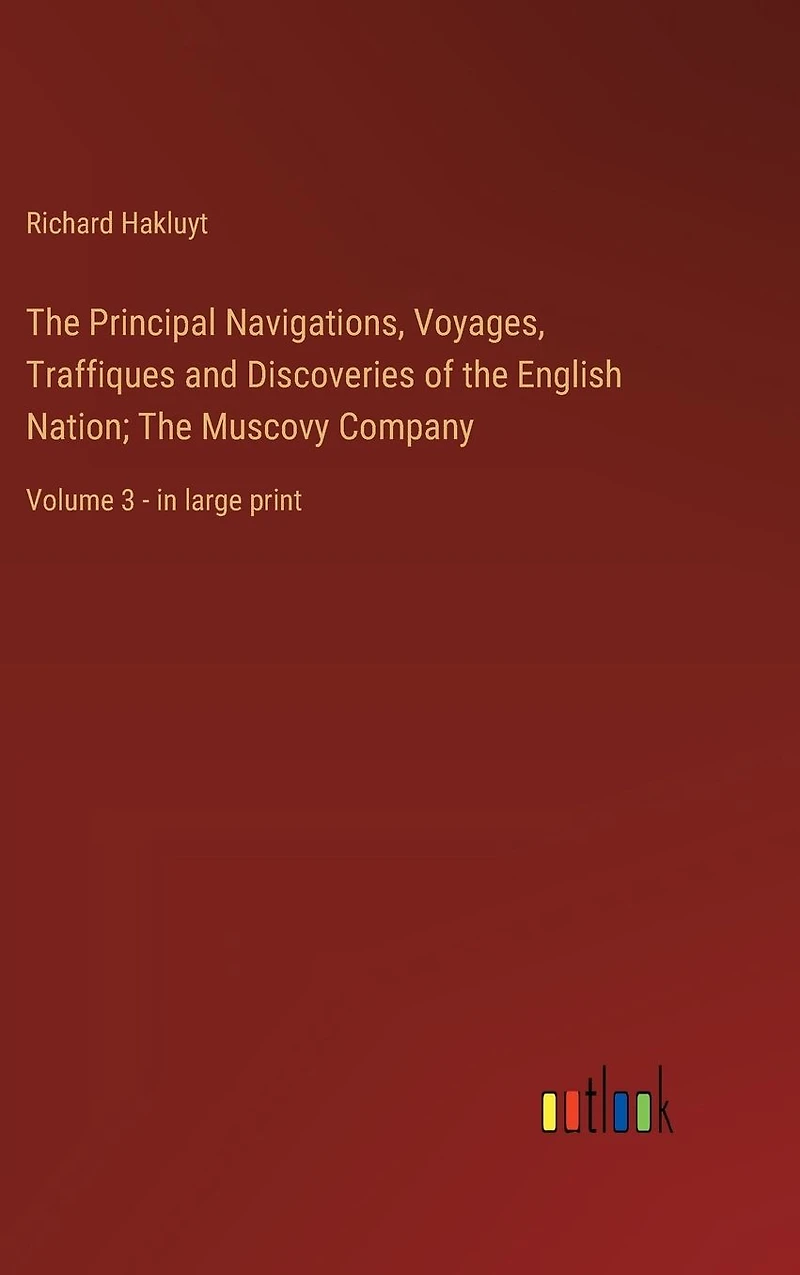 The Principal Navigations, Voyages, Traffiques and Discoveries of English Nation; Muscovy Company: Volume 3 - large print