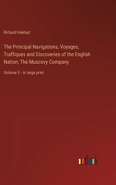 The Principal Navigations, Voyages, Traffiques and Discoveries of English Nation; Muscovy Company: Volume 3 - large print