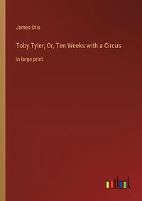 Toby Tyler; Or, Ten Weeks with a Circus: large print