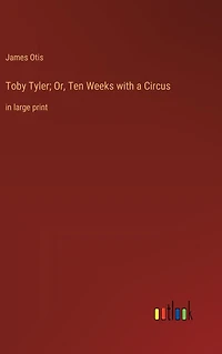 Toby Tyler; Or, Ten Weeks with a Circus: large print