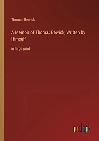 A Memoir of Thomas Bewick; Written by Himself: large print