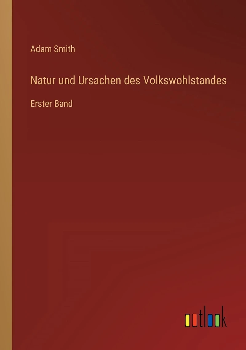 Natur und Ursachen des Volkswohlstandes: Erster Band
