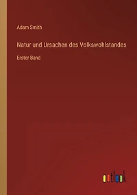 Natur und Ursachen des Volkswohlstandes: Erster Band