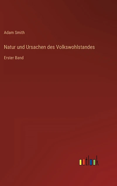 Natur und Ursachen des Volkswohlstandes: Erster Band