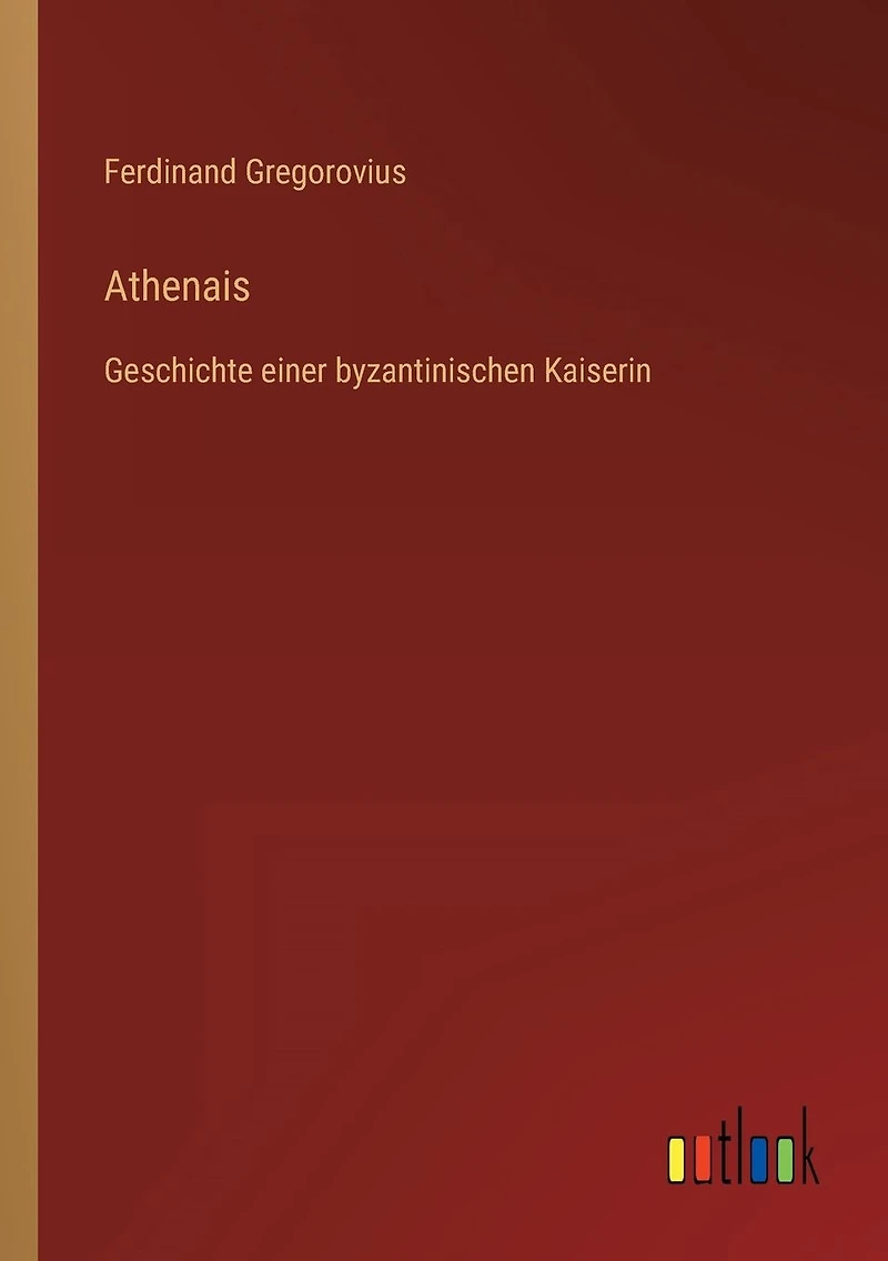 Athenais: Geschichte einer byzantinischen Kaiserin