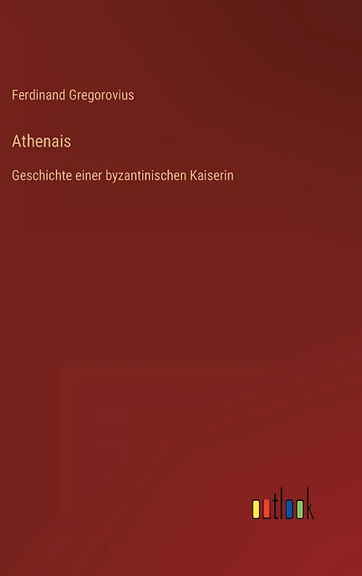 Athenais: Geschichte einer byzantinischen Kaiserin